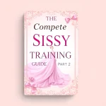 The Complete Sissy Training Guide Part 2